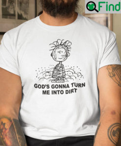 Gods Gonna Turn Me Into Dirt Charlie Brown Shirt
