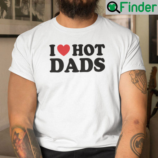 I Love Hot Dads Tee