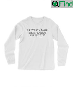 I Support A Mans Right To Shut The Fuck Up Hoodie Shirt