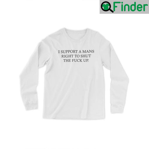 I Support A Mans Right To Shut The Fuck Up Hoodie Shirt