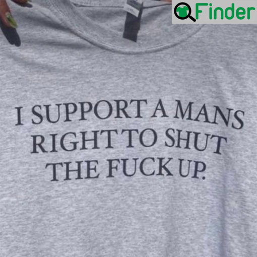 I Support A Mans Right To Shut The Fuck Up T Shirt