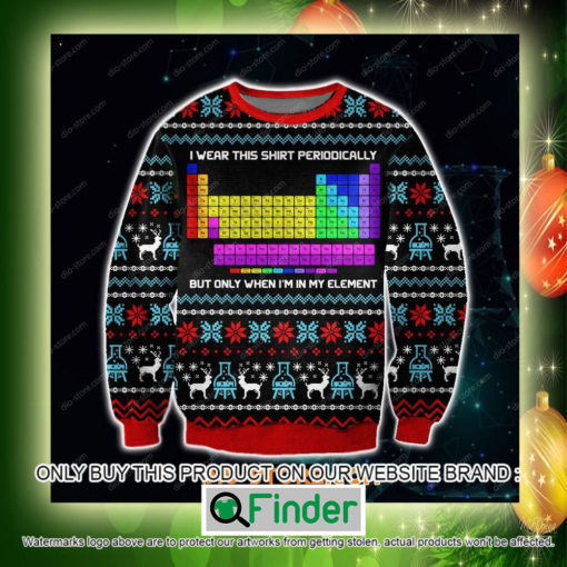 I Wear This Shirt Periodically But Only When Im In My Element Christmas Ugly Sweater Sweatshirt – LIMITED EDITION