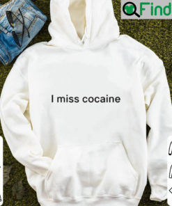 I miss cocaine Hoodie shirt