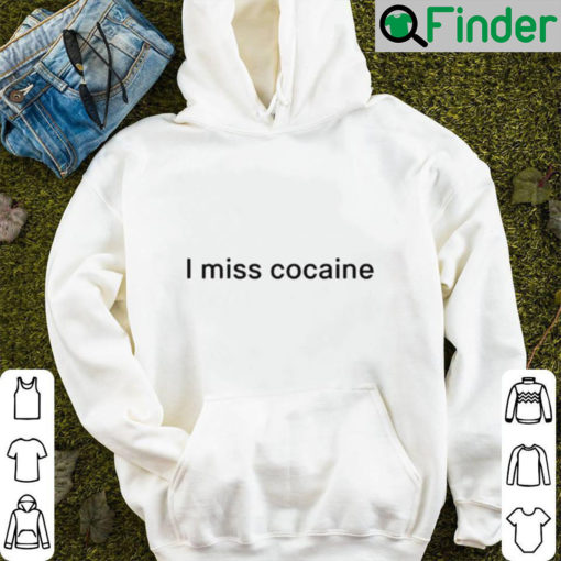 I miss cocaine Hoodie shirt