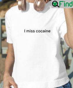 I miss cocaine T shirt