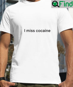 I miss cocaine shirt