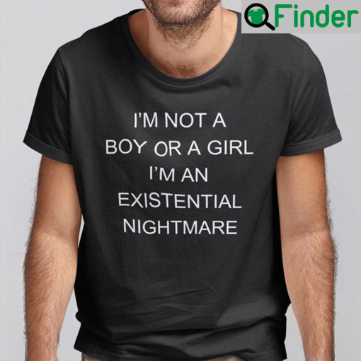 Im Not A Boy Or A Girl Shirt Im An Existential Nightmare