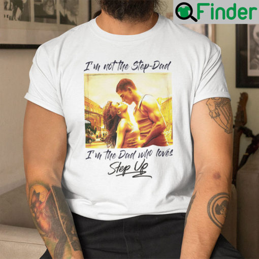 Im Not The Step Dad Im The Dad Who Loves Step Up Shirt