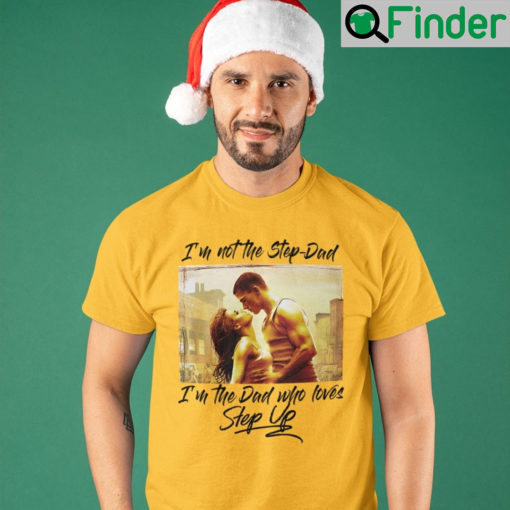 Im Not The Step Dad Im The Dad Who Loves Step Up T Shirt