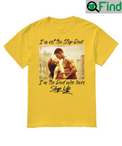 Im Not The Step Dad Im The Dad Who Loves Step Up Unisex Shirt