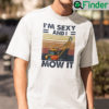 Im Sexy And I Mow It Shirt