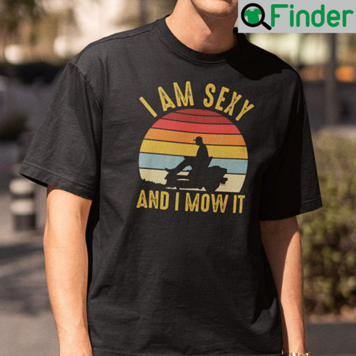 Im Sexy And I Mow It T Shirt