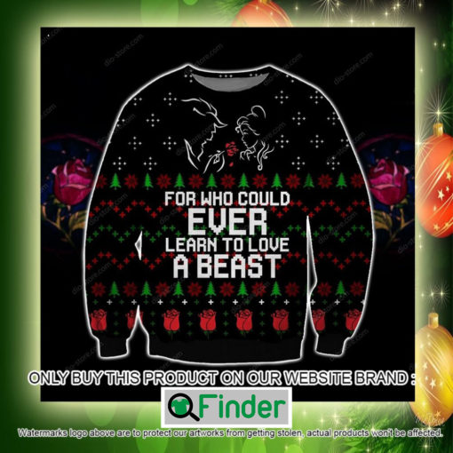 Learn To Love A Beast For Who Could Ever Christmas Ugly Sweater Sweatshirt – LIMITED EDITION