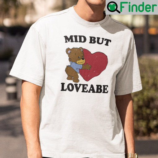 Mid But Lovable Shirt