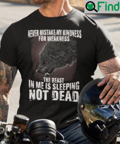 Never Mistake My Kindness For Weakness Shirt The Beast In Me Is Sleeping Not Dead