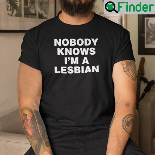 Nobody Knows Im A Lesbian Shirt