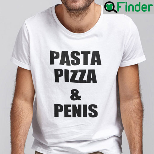 Pasta Pizza And Penis Shirt