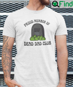 Proud Member Of Dead Dad Club Shirt