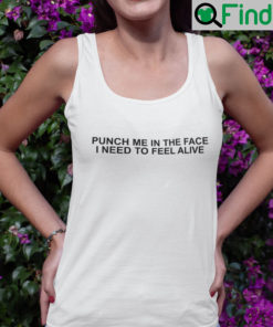 Punch Me In The Face I Need To Feel Alive Tank Top Shirt