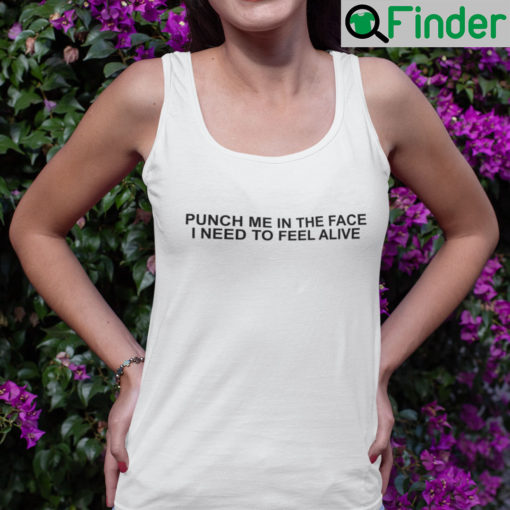 Punch Me In The Face I Need To Feel Alive Tank Top Shirt