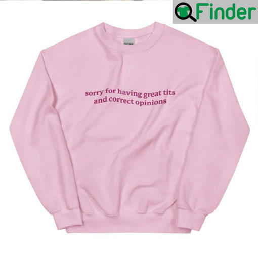 Sorry For Having Great Tits And Correct Opinions Hoodie Shirt