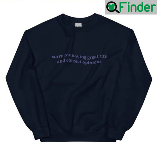 Sorry For Having Great Tits And Correct Opinions Sweatshirt