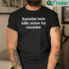 Suicidal Twin Kills Sister By Mistake Shirt