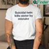 Suicidal Twin Kills Sister By Mistake Tee