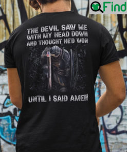 The Devil Saw Me With My Head Down And Thought Hed Won Shirt
