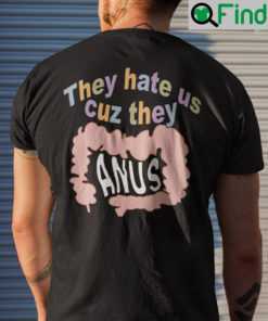 They Hate Us Cuz They Anus Shirt