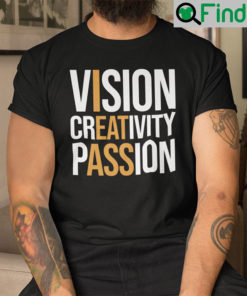 Vision Creativity Passion Shirt I Eat Ass