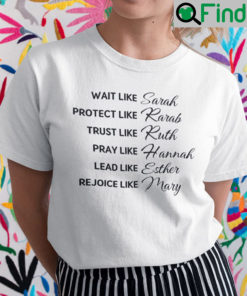 Wait Like Sarah Protect Like Rahab Trust Like Ruth Christian Shirt