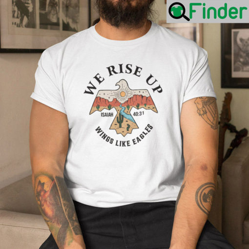 We Rise Up Wings Like Eagles Shirt Isaiah 4031