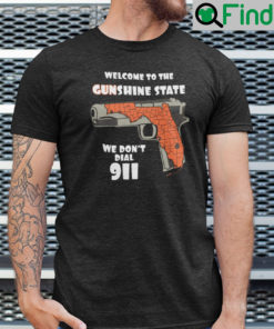 Welcome To The Gun Shine State Shirt We Dont Dial 911 Sunshine States