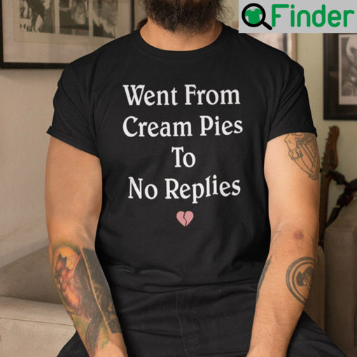 Went From Cream Pies To No Replies Shirt