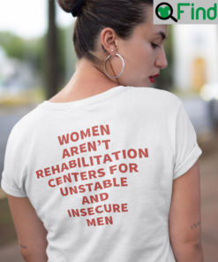Women Arent Rehabilitation Centers Shirt For Unstable And Insecure Men