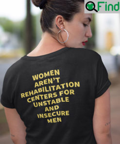Women Arent Rehabilitation Centers T Shirt For Unstable And Insecure Men