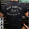 Your Nudes Are Safe With Me Shirt