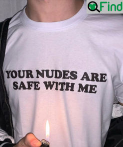 Your Nudes Are Safe With Me T Shirt