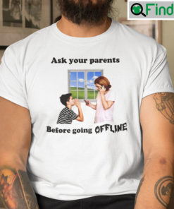 Ask Your Parents Before Going Offline Shirt