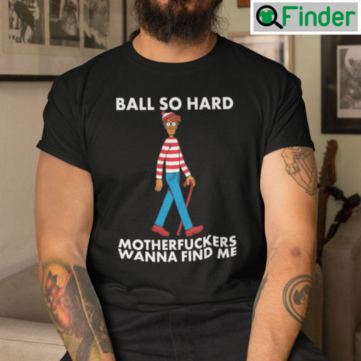 Ball So Hard Waldo Shirt Motherfuckers Wanna Find Me Waldo