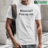 Bisexual Fine By Me T Shirt