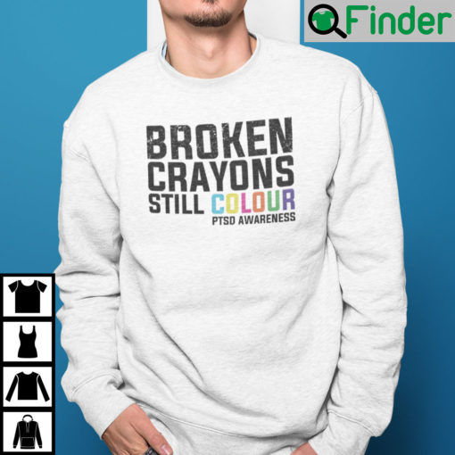 Broken Crayons Still Colour PTSD Awareness Shirt Sweatshirt