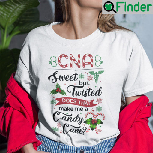 CNA Sweet But Twisted Does That Make Me A Candy Cane Shirt