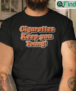 Cigarettes Keep You Young Shirt