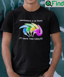 Consciousness Is An Illusion Shirt Its Worm Time Babey