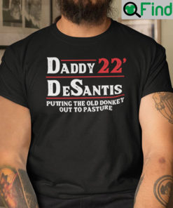 Daddy 22 DeSantis Putting The Old Donkey Out To Pasture Shirt