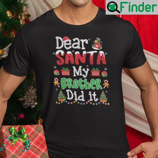 Dear Santa My Brother Did It Christmas Shirt