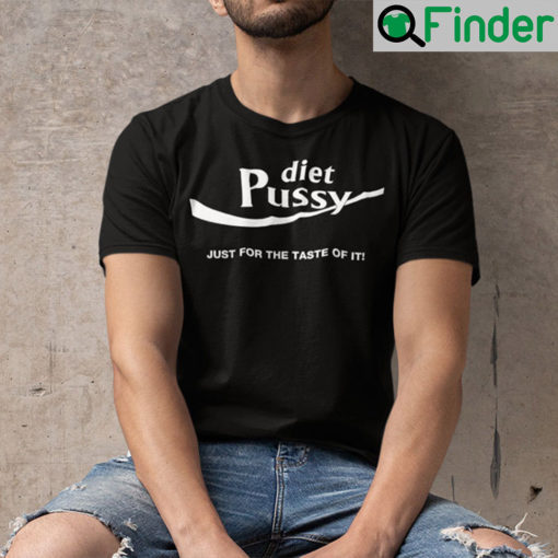 Diet Pussy Just For The Taste Of It Shirt