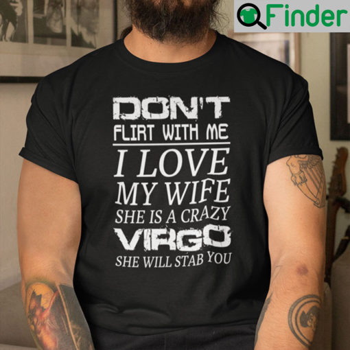 Dont Flirt With Me I Love My Wife Shirt She Is A Crazy Virgo